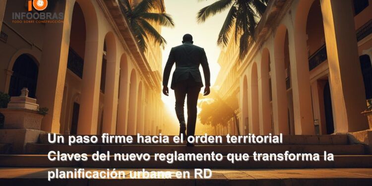 Un paso firme hacia el orden territorial Claves del nuevo reglamento que transforma la planificación urbana en RD