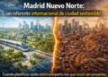 Madrid Nuevo Norte y la lección que muchas ciudades aún no están mirando.
