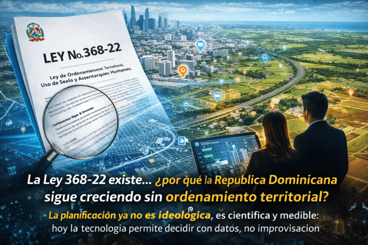 La Ley 368-22 existe… ¿por qué la República Dominicana sigue creciendo sin ordenamiento territorial?